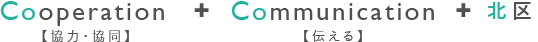 Cooperation【協力・協同】+Communication【伝える】+北区